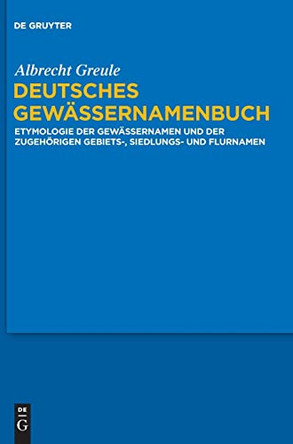 Deutsches Gewassernamenbuch: Etymologie Der Gewassernamen Und Der Zugehorigen Gebiets-, Siedlungs- Und Flurnamen by Albrecht Greule 9783110190397