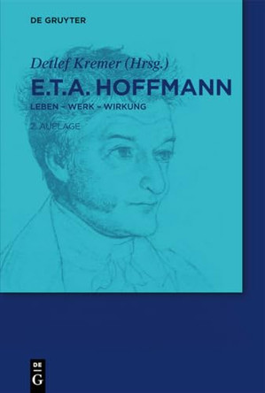E.T.A. Hoffmann: Leben - Werk - Wirkung by Detlef Kremer 9783110268317