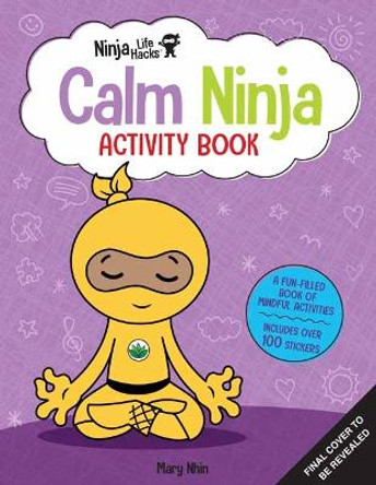 Ninja Life Hacks: Calm Ninja Activity Book: (Mindful Activity Books for Kids, Emotions and Feelings Activity Books, Social Skills Activities for Kids, Social Emotional Learning) by Mary Nhin