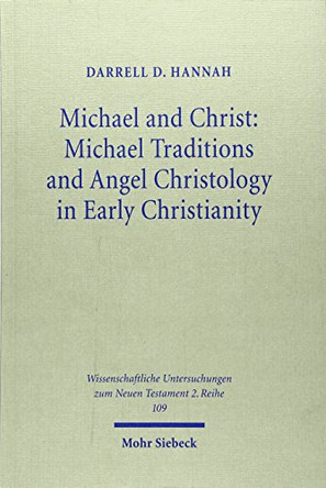 Michael and Christ: Michael Traditions and Angel Christology in Early Christianity by Darrell D Hannah 9783161470547