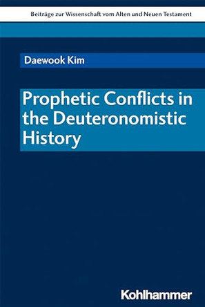 Prophetic Conflicts in the Deuteronomistic History by Daewook Kim 9783170399938