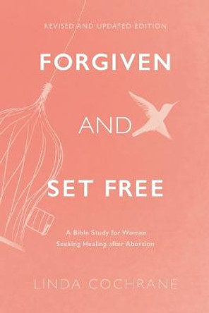 Forgiven and Set Free: A Bible Study for Women Seeking Healing After Abortion by Linda Cochrane