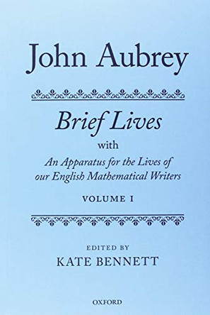 John Aubrey: Brief Lives with An Apparatus for the Lives of our English Mathematical Writers by Kate Bennett 9780198806479