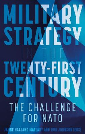 Military Strategy in the 21st Century: The Challenge for NATO by Janne Haaland Matlary