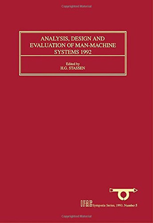 Analysis, Design and Evaluation of Man-Machine Systems 1992: Selected Papers from the Fifth IFAC/IFIP/IFORS/IEA Symposium, The Hague, Netherlands, 9 11 June 1992 by H.G. Stassen 9780080419008