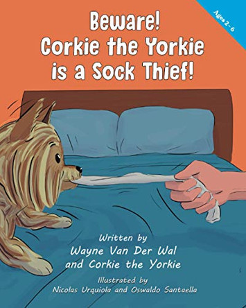 Beware! Corkie the Yorkie is a Sock Thief! by Wayne Van Der Wal 9781732771048