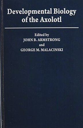 Developmental Biology of the Axolotl by John B. Armstrong 9780195050738