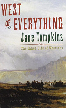 West of Everything: The Inner Life of Westerns by Jane Tompkins 9780195073058