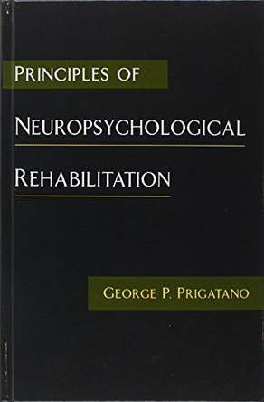 Principles of Neuropsychological Rehabilitation by George P. Prigatano 9780195081435