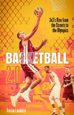 Basketball 2.0: 3x3's Rise from the Streets to the Olympics by Tristan Lavalette