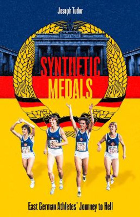 Synthetic Medals: East German Athletes' Journey to Hell by Joseph Tudor