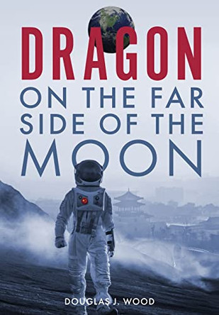Dragon on the Far Side of the Moon by Douglas J Wood 9781733525381