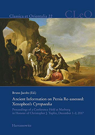 Ancient Information on Persia Re-Assessed: Xenophon's Cyropaedia: Proceedings of a Conference Held at Marburg in Honour of Christopher Tuplin, December 1-2, 2017 by Bruno Jacobs 9783447112833