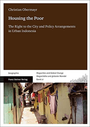 Housing the Poor: The Right to the City and Policy Arrangements in Urban Indonesia by Christian Obermayr 9783515133487