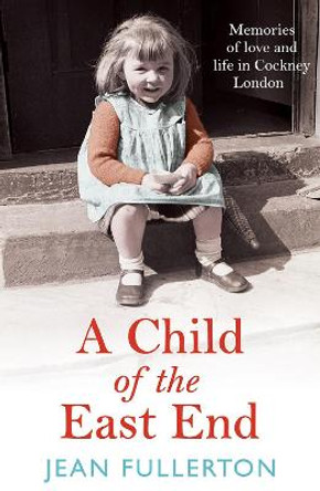 A Child of the East End: The heartwarming and gripping memoir from the queen of saga fiction by Jean Fullerton