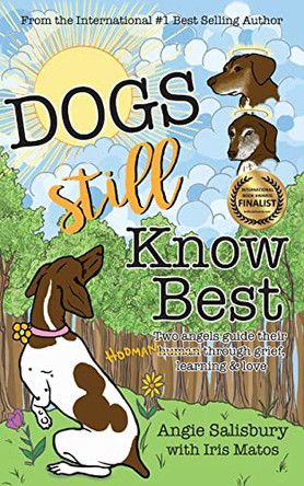 Dogs Still Know Best: Two Angels Guide Their Human Through Grief, Learning & Love by Iris Matos 9781733865401