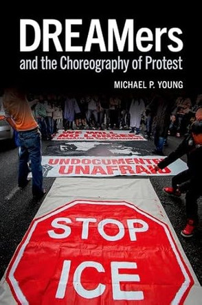 DREAMers and the Choreography of Protest by Michael P. Young 9780197608180