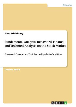 Fundamental Analysis, Behavioral Finance and Technical Analysis on the Stock Market: Theoretical Concepts and Their Practical Synthesis Capabilities by Timo Schlichting 9783640377824