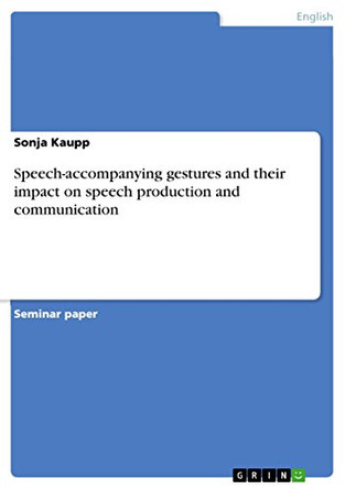 Speech-accompanying gestures and their impact on speech production and communication by Sonja Kaupp 9783656026266