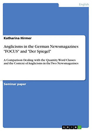 Anglicisms in the German Newsmagazines "FOCUS" and "Der Spiegel" by Katharina Hirmer 9783656263081