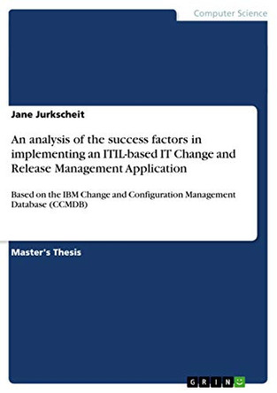 An Analysis of the Success Factors in Implementing an Itil-Based It Change and Release Management Application by Jane Jurkscheit 9783656324454