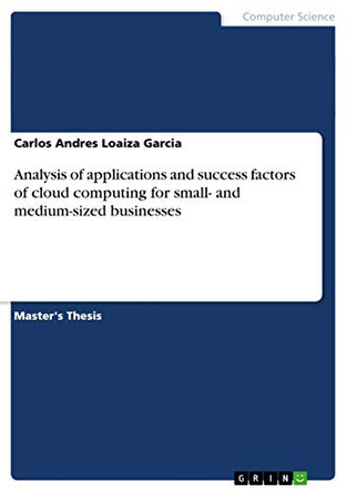 Analysis of Applications and Success Factors of Cloud Computing for Small- And Medium-Sized Businesses by Carlos Andres Loaiza Garcia 9783656371595