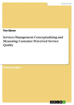 Services Management: Conceptualizing and Measuring Customer Perceived Service Quality by Tim Ebner 9783656372363