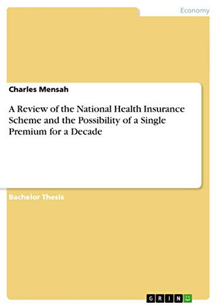 A Review of the National Health Insurance Scheme and the Possibility of a Single Premium for a Decade by Charles Mensah 9783656433330