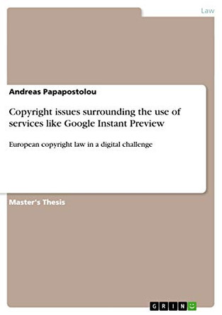 Copyright Issues Surrounding the Use of Services Like Google Instant Preview by Andreas Papapostolou 9783656468493