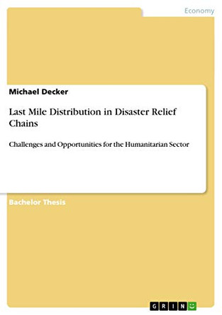 Last Mile Distribution in Disaster Relief Chains by Michael Decker 9783656468820