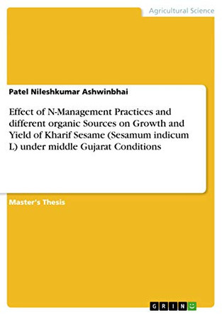 Effect of N-Management Practices and different organic Sources on Growth and Yield of Kharif Sesame (Sesamum indicum L) under middle Gujarat Conditions by Patel Nileshkumar Ashwinbhai 9783656476153