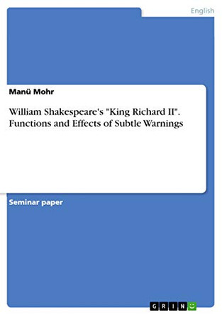 William Shakespeare's "King Richard II". Functions and Effects of Subtle Warnings by Manu Mohr 9783656479932