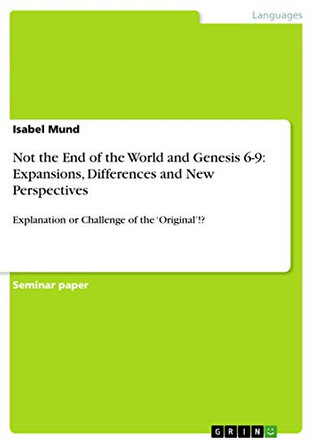 Not the End of the World and Genesis 6-9: Expansions, Differences and New Perspectives by Isabel Mund 9783656495666