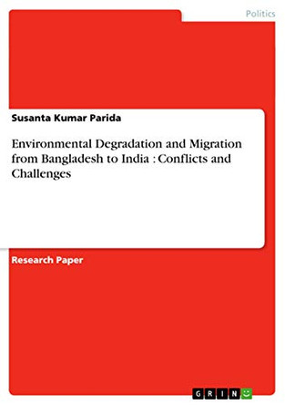 Environmental Degradation and Migration from Bangladesh to India: Conflicts and Challenges by Susanta Kumar Parida 9783656533672