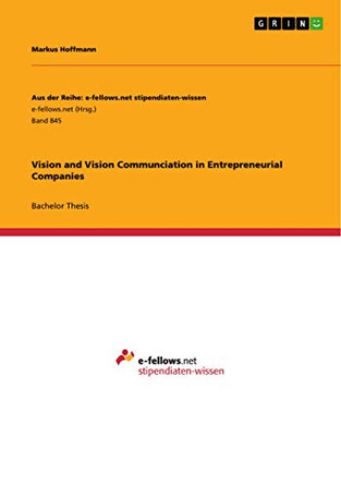 Vision and Vision Communciation in Entrepreneurial Companies by Markus Hoffmann 9783656539896
