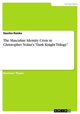 The Masculine Identity Crisis in Christopher Nolan's &quot;Dark Knight Trilogy&quot; by Sascha Ranke 9783656570844