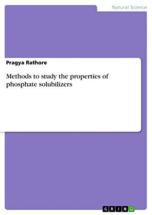 Methods to Study the Properties of Phosphate Solubilizers by Pragya Rathore 9783656591412