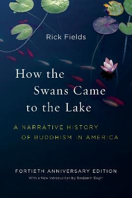 How the Swans Came to the Lake: A Narrative History of Buddhism in America by Rick Fields
