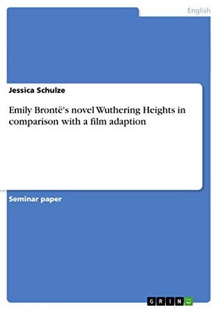 Emily Bronte's novel Wuthering Heights in comparison with a film adaption by Jessica Schulze 9783656721864