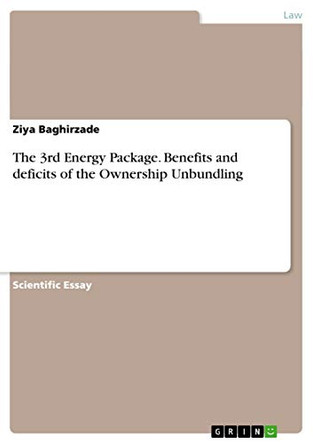 The 3rd Energy Package. Benefits and deficits of the Ownership Unbundling by Ziya Baghirzade 9783656725756