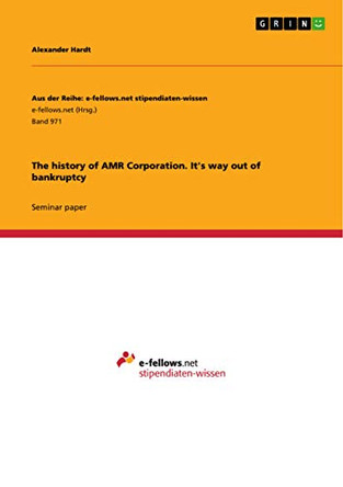The history of AMR Corporation. It's way out of bankruptcy by Alexander Hardt 9783656726821