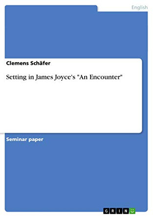 Setting in James Joyce's An Encounter by Clemens Schafer 9783656881513