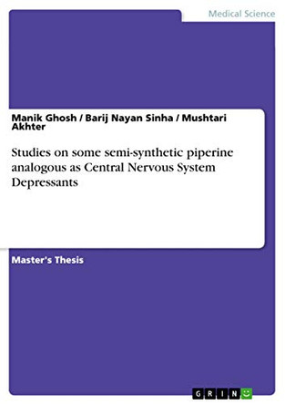 Studies on some semi-synthetic piperine analogous as Central Nervous System Depressants by Manik Ghosh 9783656923893
