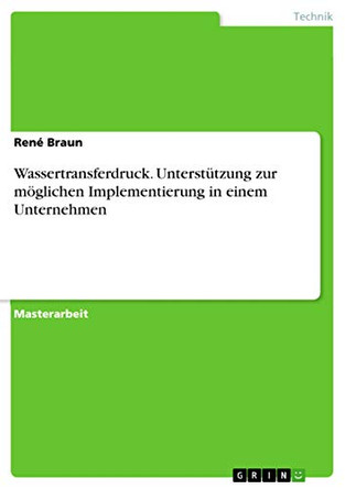 Wassertransferdruck. Unterstutzung zur moeglichen Implementierung in einem Unternehmen by Rene Braun 9783656938088