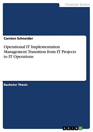Operational IT Implementation Management. Transition from IT Projects to IT Operations by Carsten Schneider 9783656943259
