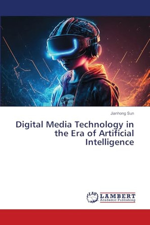 Digital Media Technology in the Era of Artificial Intelligence by Jianhong Sun 9783659626098
