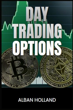 Day Trading Options: Strategies and Techniques for Profiting from Short-Term Options Trading (2024 Guide for Beginners) by Alban Holland 9783689440688