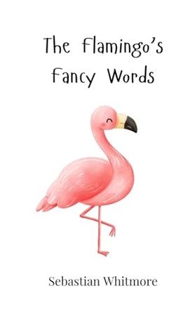 The Flamingo's Fancy Words by Sebastian Whitmore 9783690742917