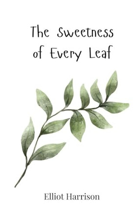 The Sweetness of Every Leaf by Elliot Harrison 9783690817424