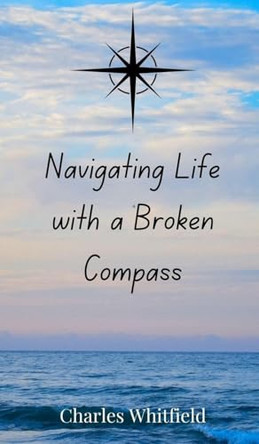 Navigating Life with a Broken Compass by Charles Whitfield 9783690851428